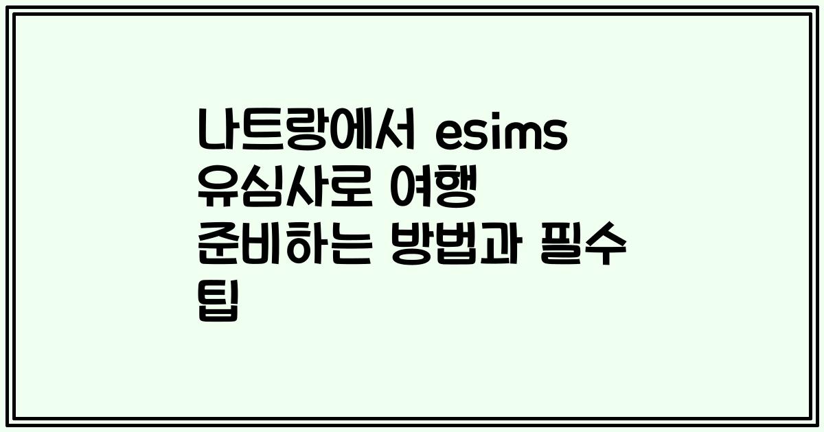 나트랑에서 esims 유심사로 여행 준비하는 방법과 필수 팁