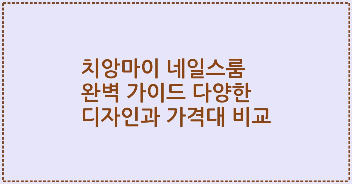 치앙마이 네일스룸 완벽 가이드 다양한 디자인과 가격대 비교