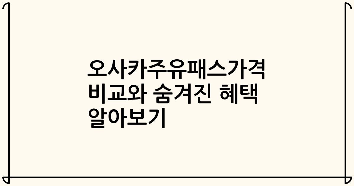 오사카주유패스가격 비교와 숨겨진 혜택 알아보기