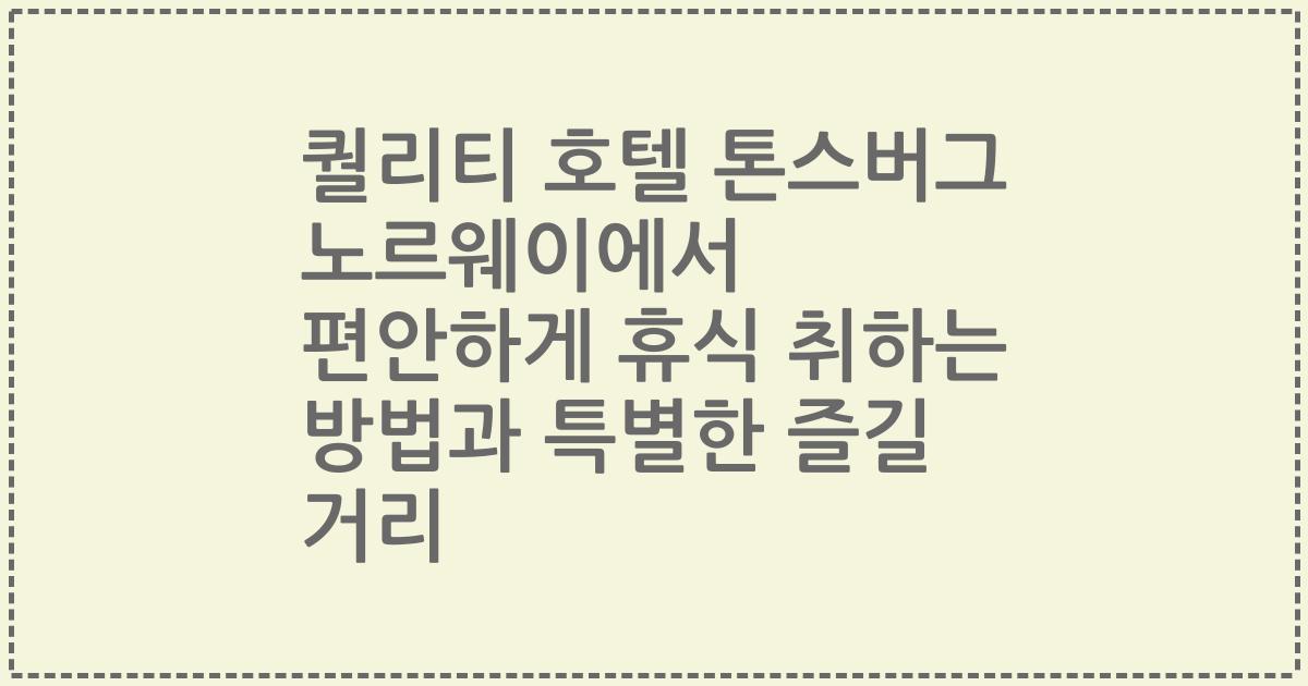 퀄리티 호텔 톤스버그 노르웨이에서 편안하게 휴식 취하는 방법과 특별한 즐길 거리
