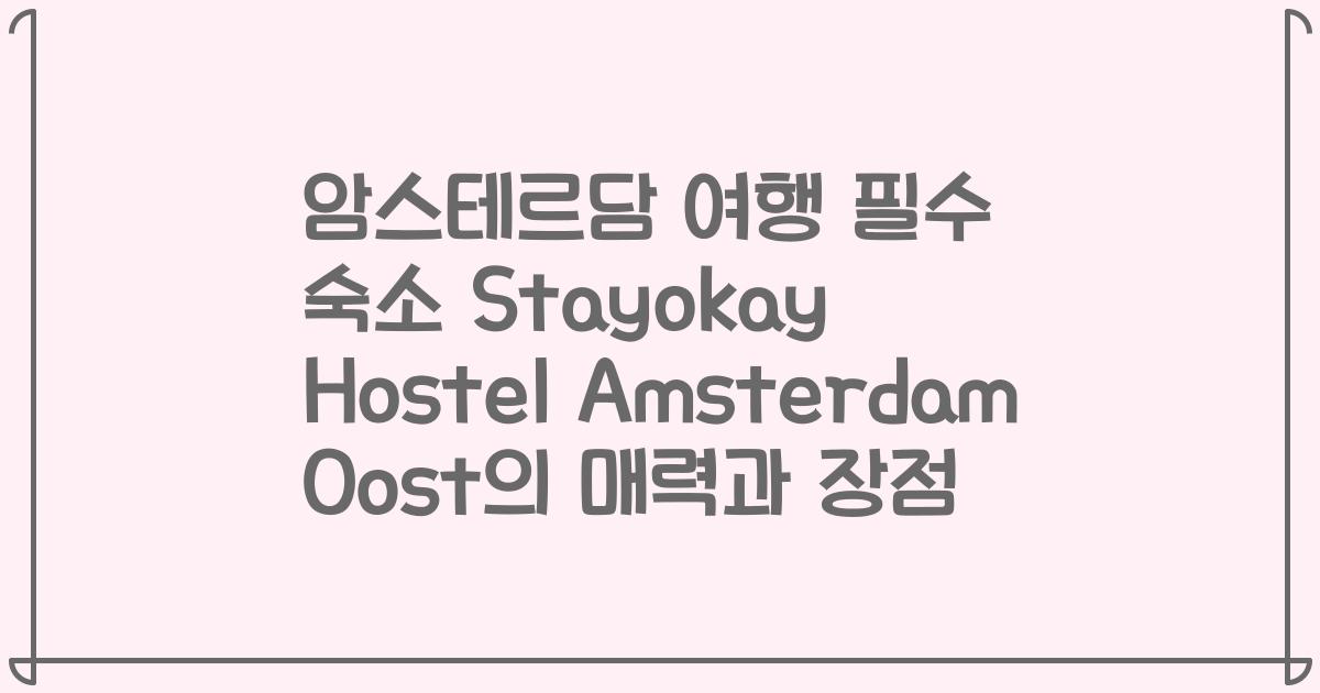 암스테르담 여행 필수 숙소 Stayokay Hostel Amsterdam Oost의 매력과 장점