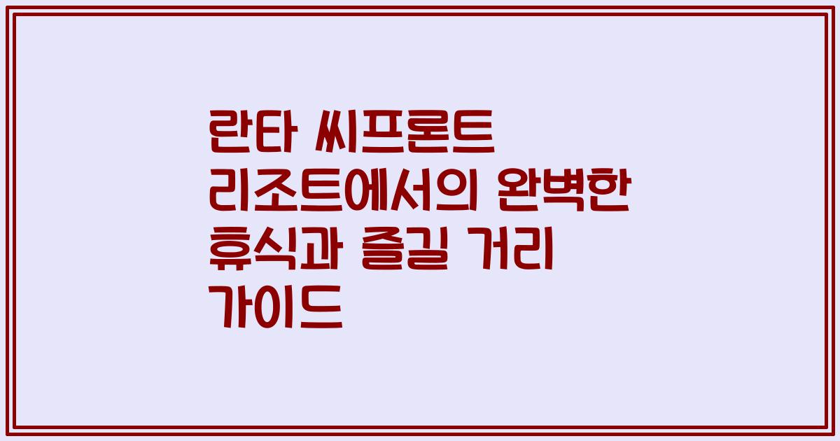 란타 씨프론트 리조트에서의 완벽한 휴식과 즐길 거리 가이드