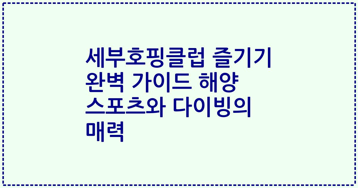세부호핑클럽 즐기기 완벽 가이드 해양 스포츠와 다이빙의 매력