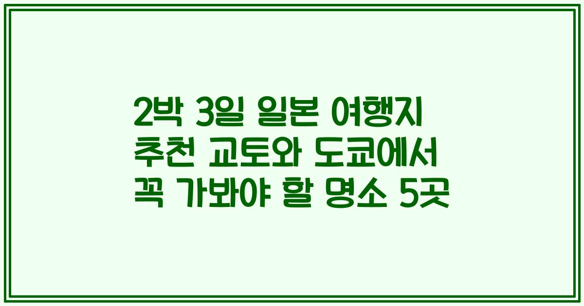 2박 3일 일본 여행지 추천 교토와 도쿄에서 꼭 가봐야 할 명소 5곳