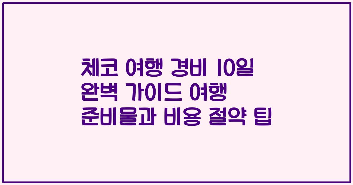 체코 여행 경비 10일 완벽 가이드 여행 준비물과 비용 절약 팁