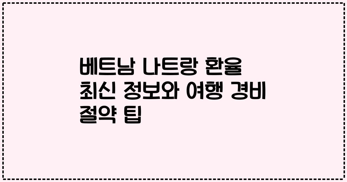 베트남 나트랑 환율 최신 정보와 여행 경비 절약 팁