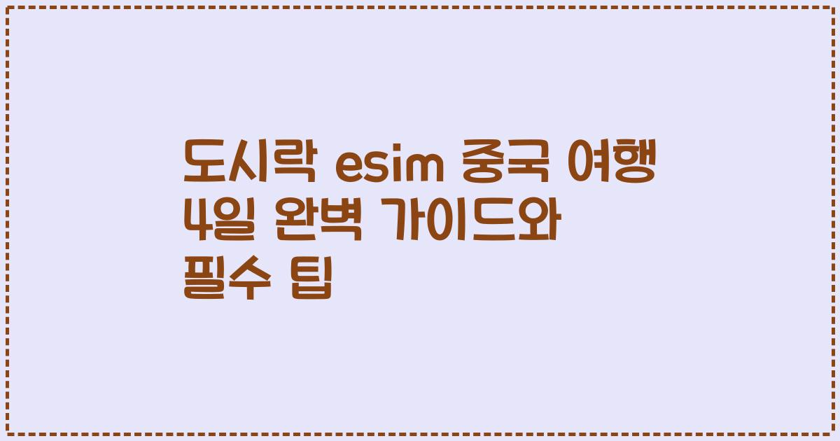 도시락 esim 중국 여행 4일 완벽 가이드와 필수 팁