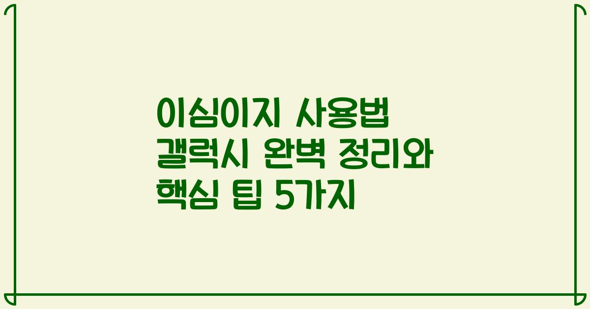 이심이지 사용법 갤럭시 완벽 정리와 핵심 팁 5가지