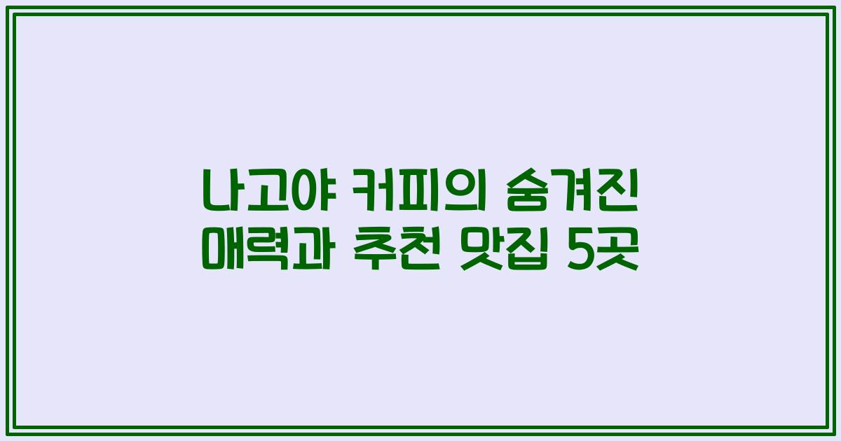 나고야 커피의 숨겨진 매력과 추천 맛집 5곳