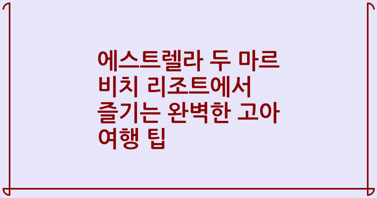 에스트렐라 두 마르 비치 리조트에서 즐기는 완벽한 고아 여행 팁
