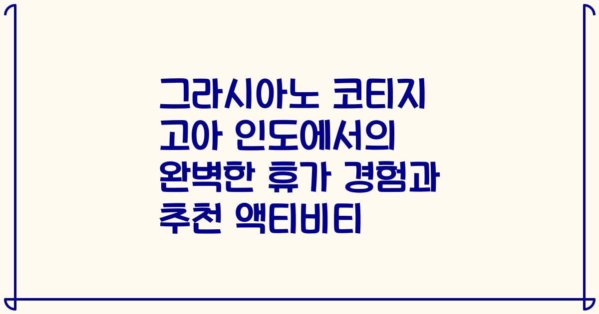 그라시아노 코티지 고아 인도에서의 완벽한 휴가 경험과 추천 액티비티