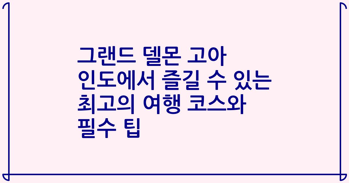 그랜드 델몬 고아 인도에서 즐길 수 있는 최고의 여행 코스와 필수 팁