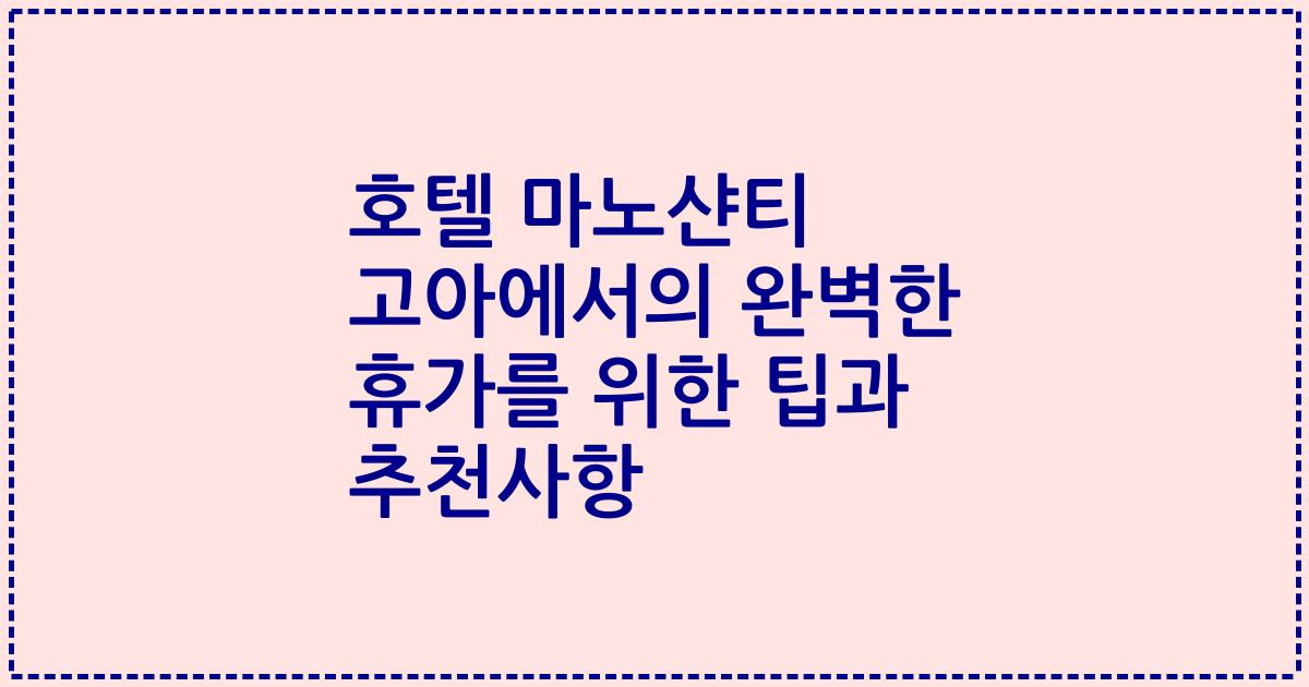 호텔 마노샨티 고아에서의 완벽한 휴가를 위한 팁과 추천사항