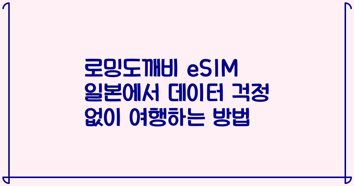로밍도깨비 eSIM 일본에서 데이터 걱정 없이 여행하는 방법
