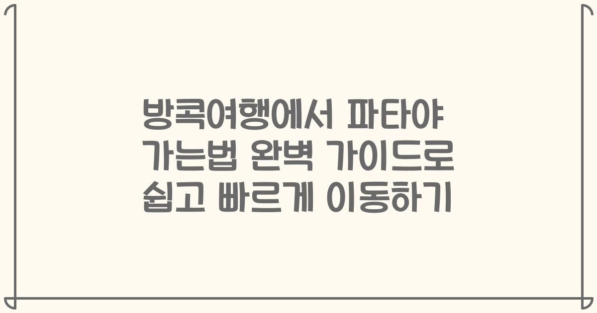 방콕여행에서 파타야 가는법 완벽 가이드로 쉽고 빠르게 이동하기