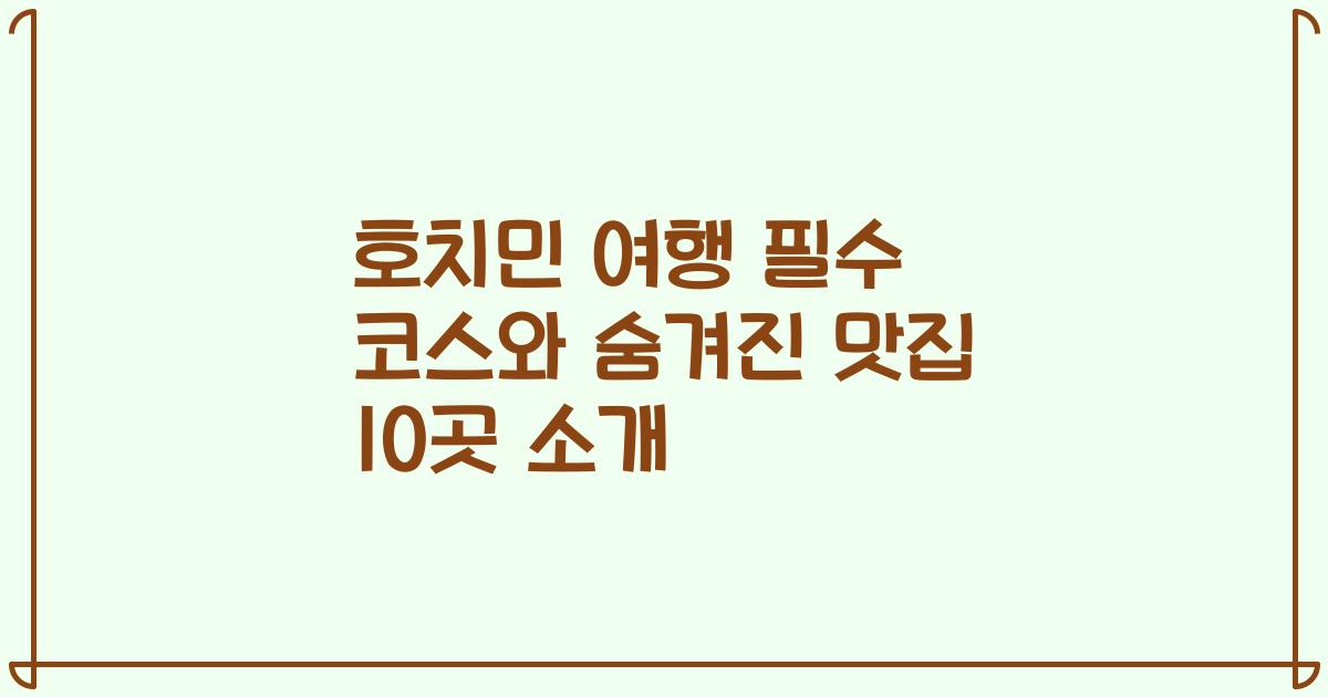 호치민 여행 필수 코스와 숨겨진 맛집 10곳 소개