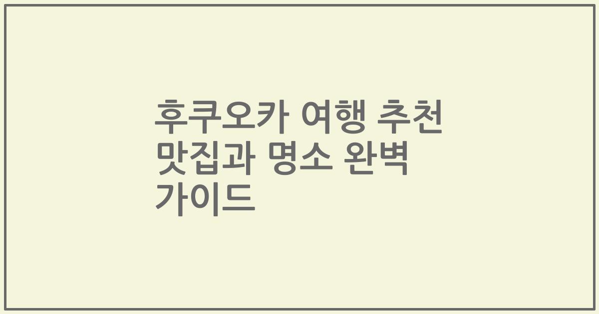 후쿠오카 여행 추천 맛집과 명소 완벽 가이드