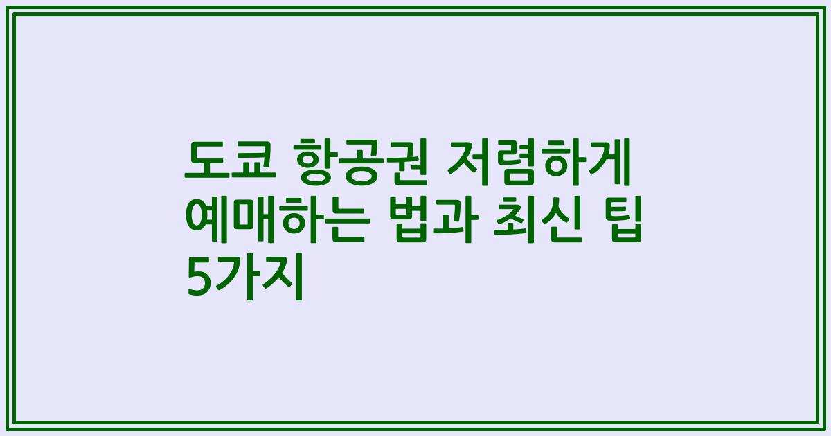 도쿄 항공권 저렴하게 예매하는 법과 최신 팁 5가지