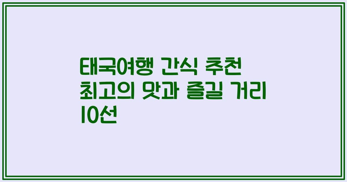 태국여행 간식 추천 최고의 맛과 즐길 거리 10선