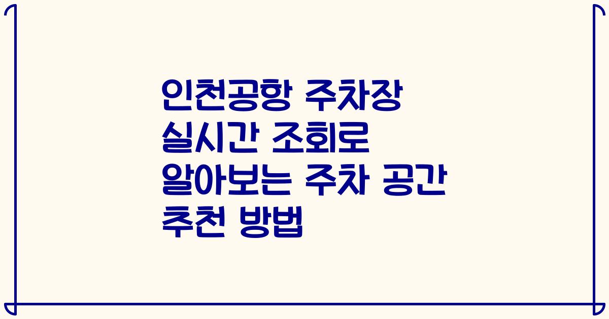 인천공항 주차장 실시간 조회로 알아보는 주차 공간 추천 방법