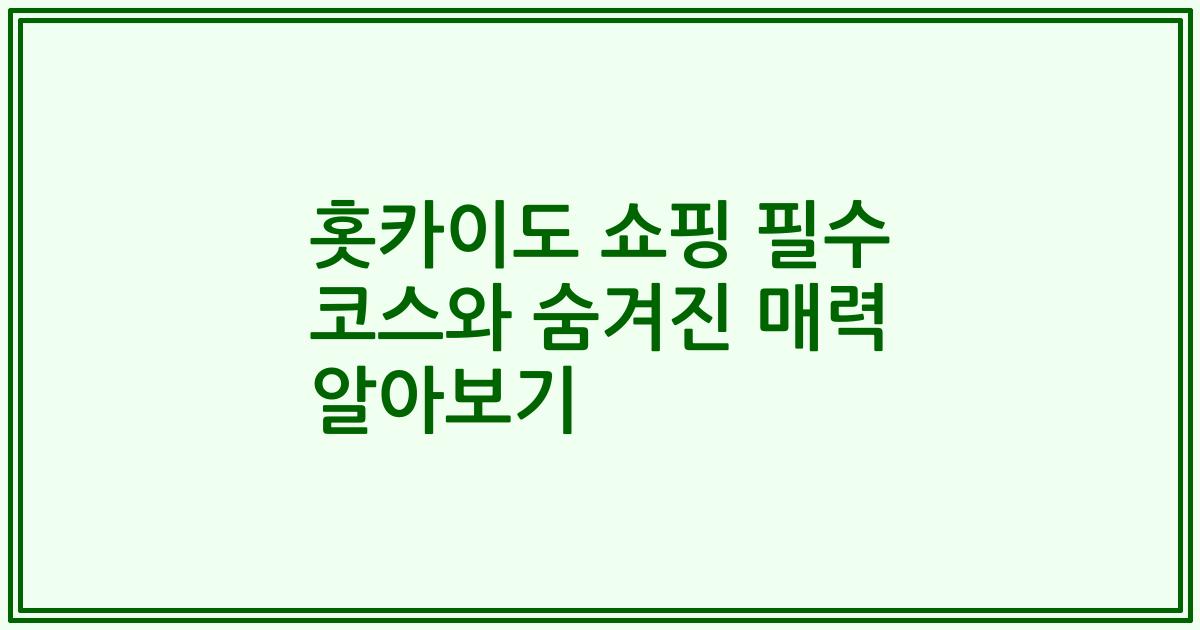 홋카이도 쇼핑 필수 코스와 숨겨진 매력 알아보기