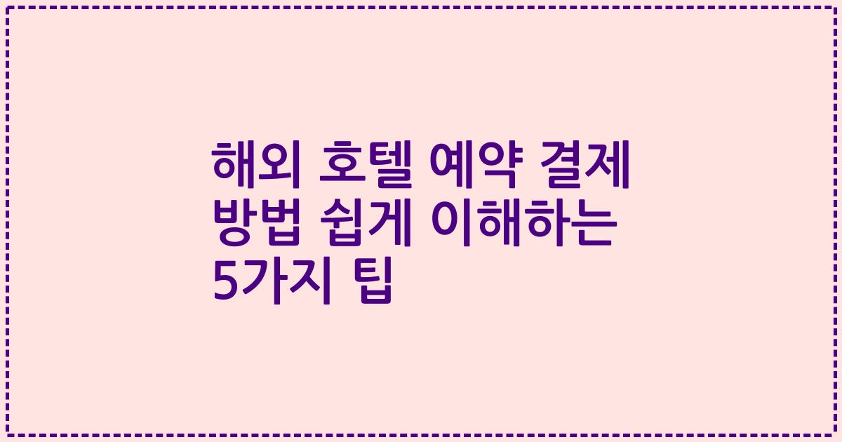 해외 호텔 예약 결제 방법 쉽게 이해하는 5가지 팁