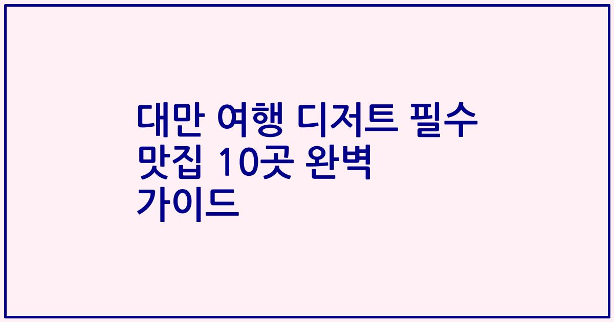 대만 여행 디저트 필수 맛집 10곳 완벽 가이드