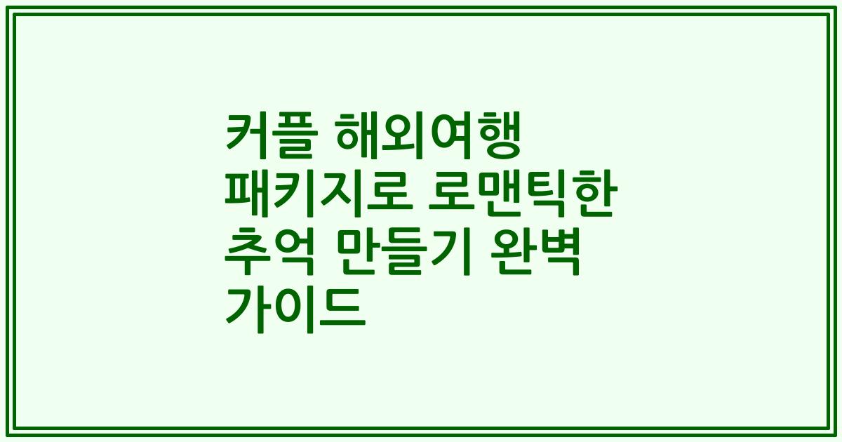 커플 해외여행 패키지로 로맨틱한 추억 만들기 완벽 가이드