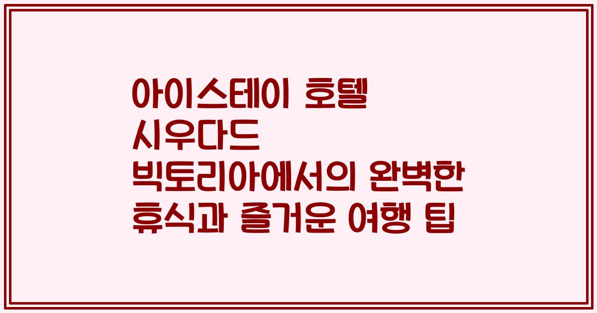 아이스테이 호텔 시우다드 빅토리아에서의 완벽한 휴식과 즐거운 여행 팁