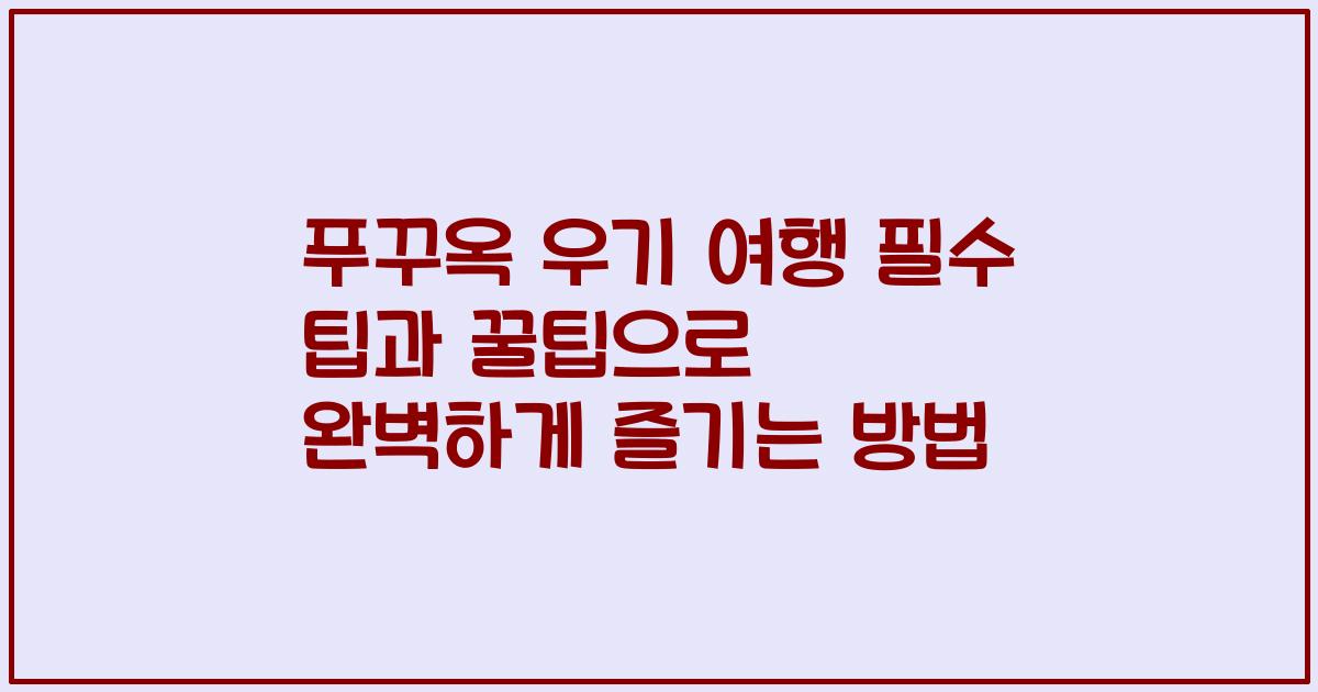 푸꾸옥 우기 여행 필수 팁과 꿀팁으로 완벽하게 즐기는 방법