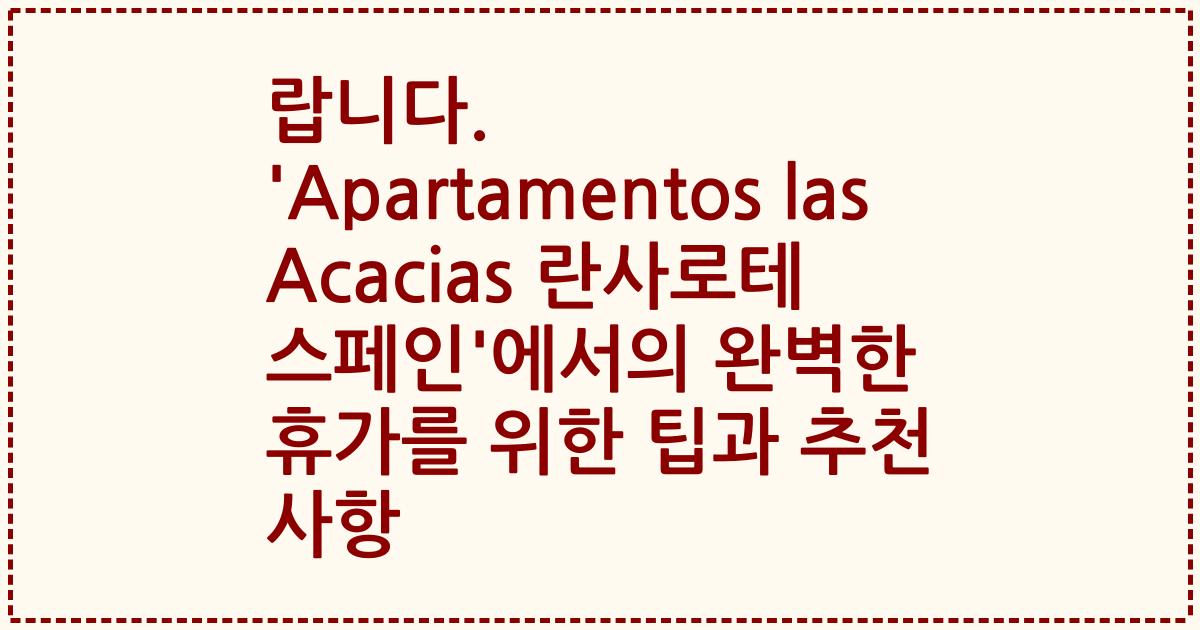 랍니다. 'Apartamentos las Acacias 란사로테 스페인'에서의 완벽한 휴가를 위한 팁과 추천 사항