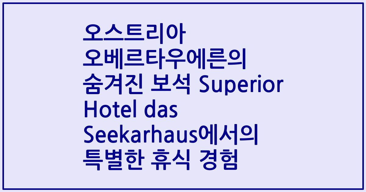 오스트리아 오베르타우에른의 숨겨진 보석 Superior Hotel das Seekarhaus에서의 특별한 휴식 경험