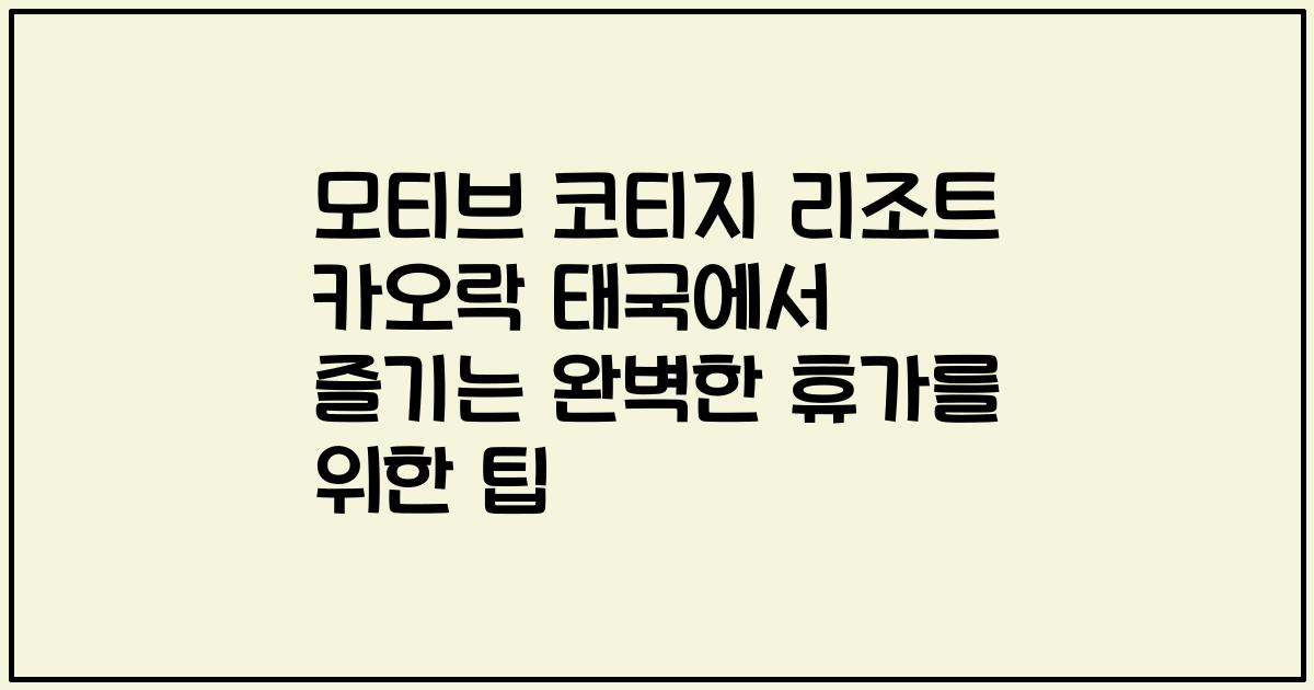 모티브 코티지 리조트 카오락 태국에서 즐기는 완벽한 휴가를 위한 팁