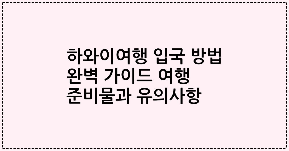 하와이여행 입국 방법 완벽 가이드 여행 준비물과 유의사항