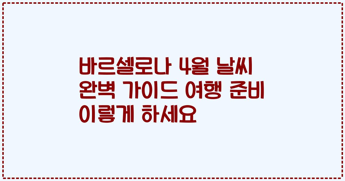 바르셀로나 4월 날씨 완벽 가이드 여행 준비 이렇게 하세요