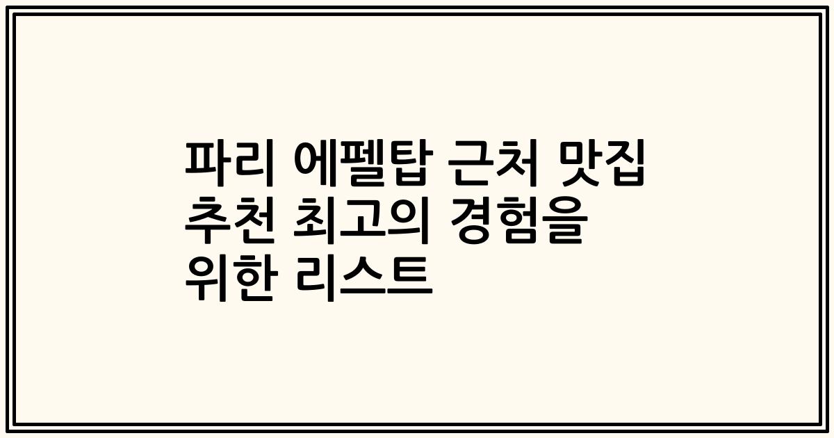 파리 에펠탑 근처 맛집 추천 최고의 경험을 위한 리스트