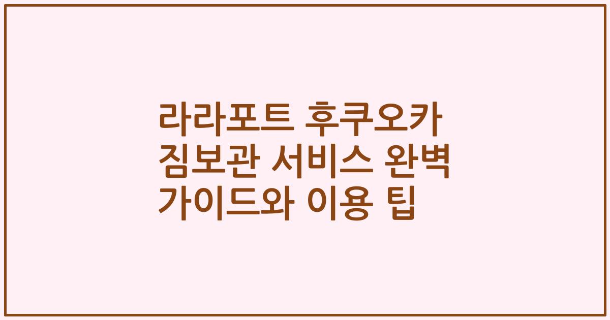 라라포트 후쿠오카 짐보관 서비스 완벽 가이드와 이용 팁