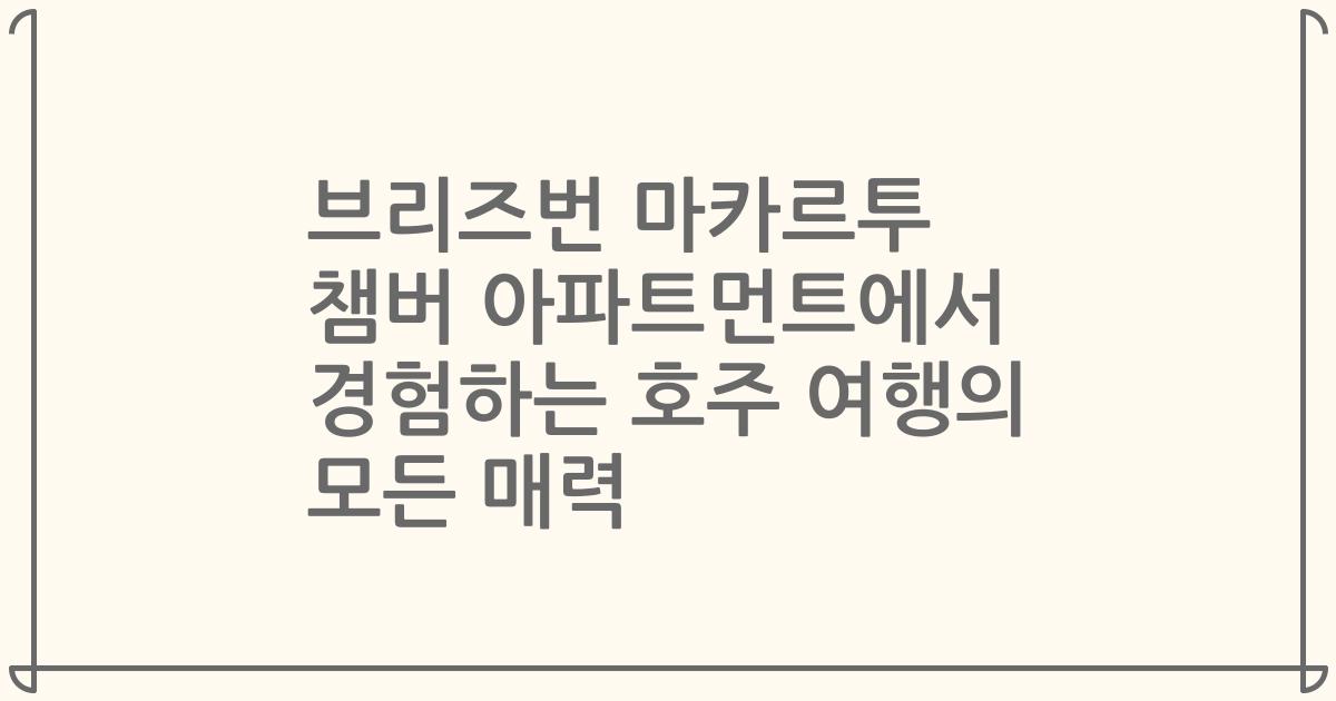 브리즈번 마카르투 챔버 아파트먼트에서 경험하는 호주 여행의 모든 매력