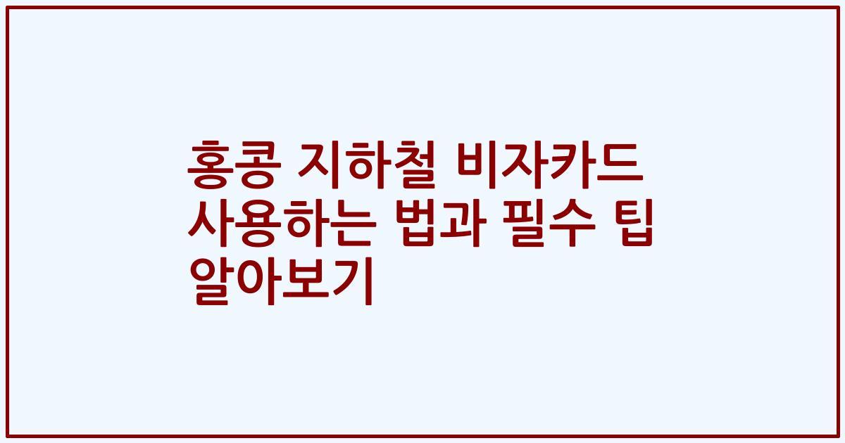 홍콩 지하철 비자카드 사용하는 법과 필수 팁 알아보기