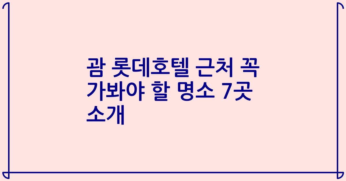 괌 롯데호텔 근처 꼭 가봐야 할 명소 7곳 소개