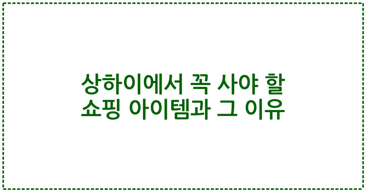 상하이에서 꼭 사야 할 쇼핑 아이템과 그 이유