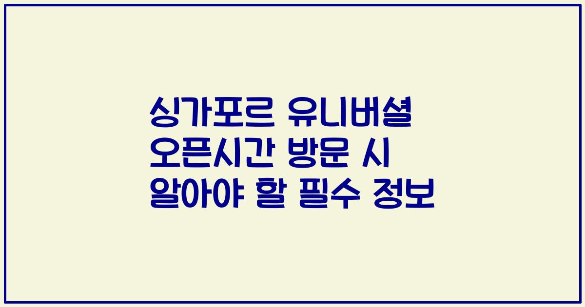 싱가포르 유니버셜 오픈시간 방문 시 알아야 할 필수 정보