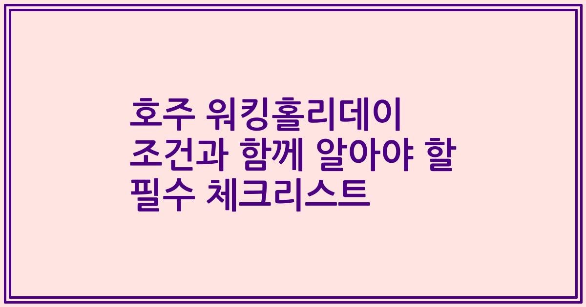 호주 워킹홀리데이 조건과 함께 알아야 할 필수 체크리스트