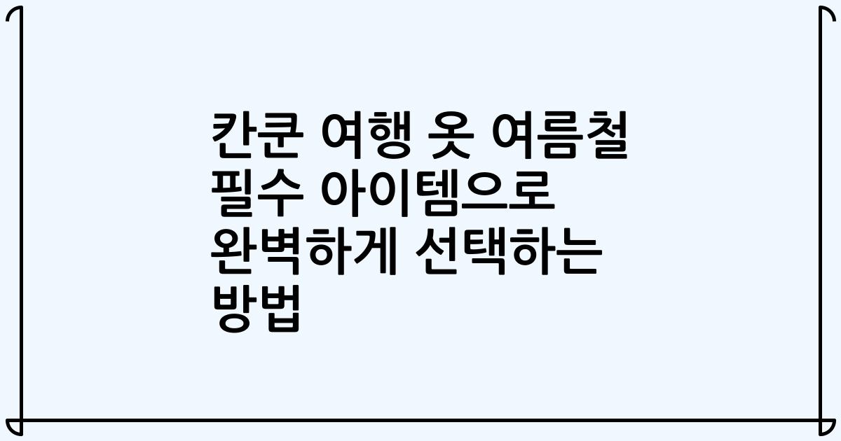 칸쿤 여행 옷 여름철 필수 아이템으로 완벽하게 선택하는 방법