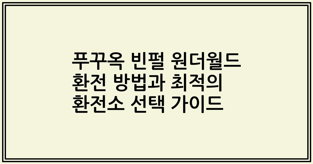 푸꾸옥 빈펄 원더월드 환전 방법과 최적의 환전소 선택 가이드