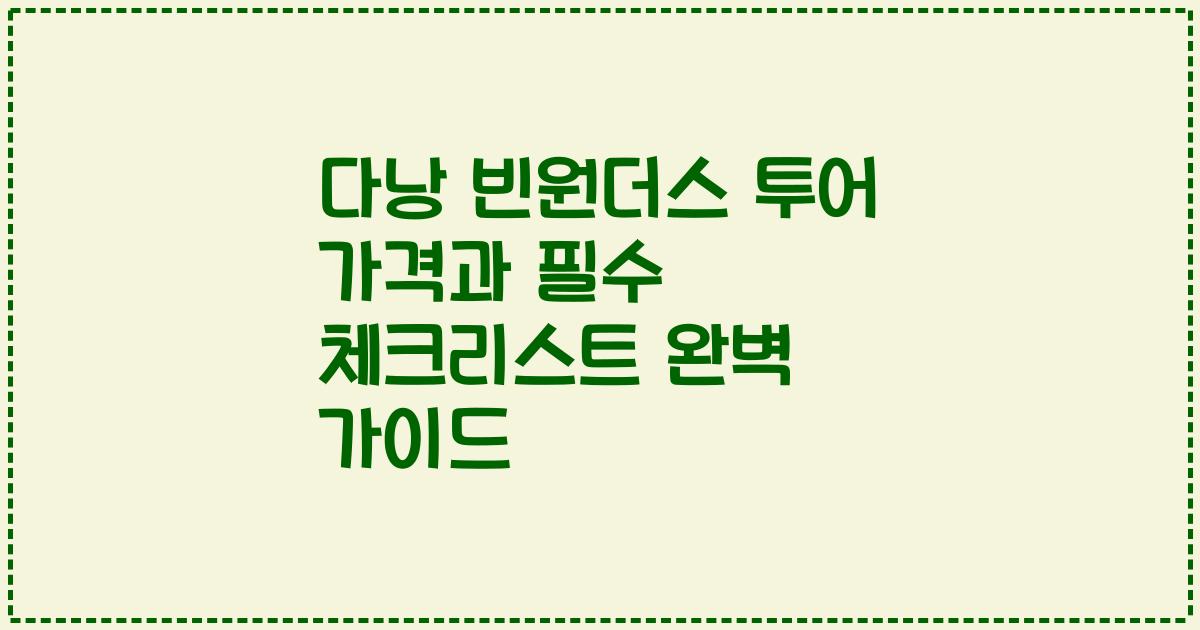 다낭 빈원더스 투어 가격과 필수 체크리스트 완벽 가이드