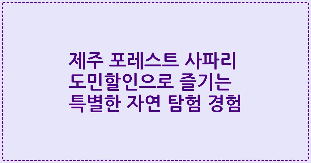 제주 포레스트 사파리 도민할인으로 즐기는 특별한 자연 탐험 경험