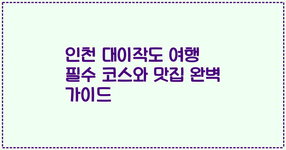 인천 대이작도 여행 필수 코스와 맛집 완벽 가이드