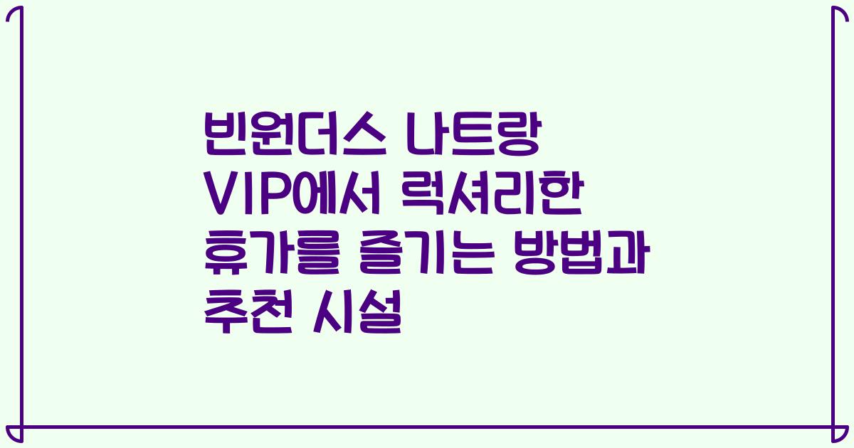 빈원더스 나트랑 VIP에서 럭셔리한 휴가를 즐기는 방법과 추천 시설